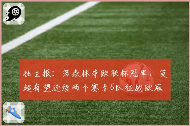 独立报：若森林夺欧联杯冠军，英超有望连续两个赛季6队征战欧冠