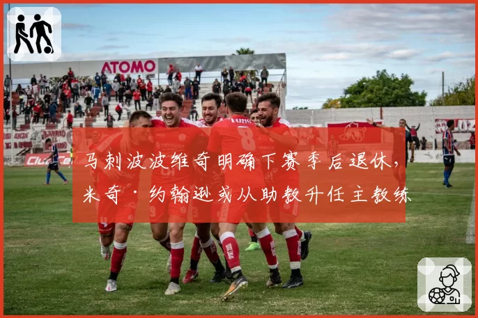 马刺波波维奇明确下赛季后退休，米奇·约翰逊或从助教升任主教练