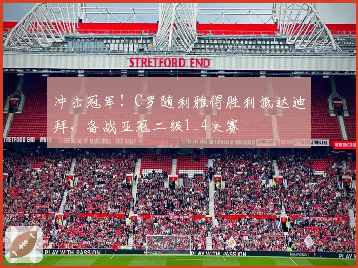 冲击冠军！C罗随利雅得胜利抵达迪拜，备战亚冠二级1_4决赛