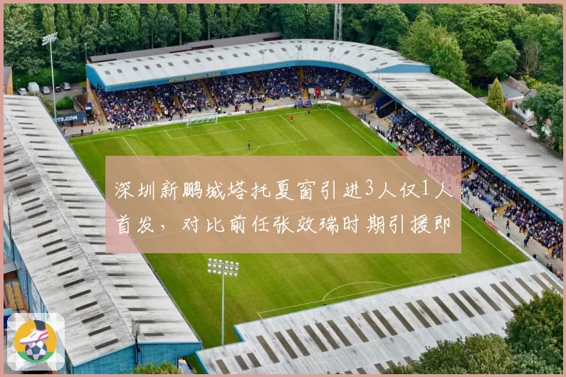 深圳新鹏城塔托夏窗引进3人仅1人首发，对比前任张效瑞时期引援即战力，管理层选人眼光遭质疑
