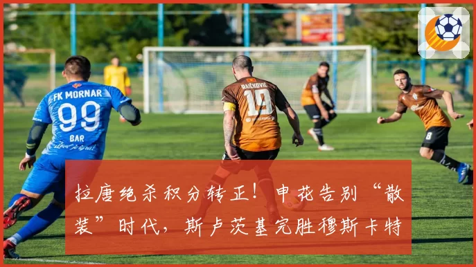 拉唐绝杀积分转正！申花告别“散装”时代，斯卢茨基完胜穆斯卡特