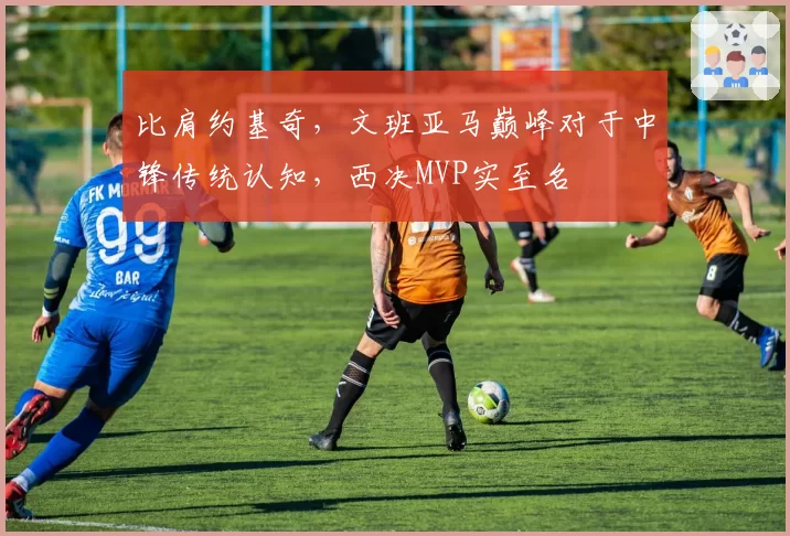 比肩约基奇，文班亚马巅峰对于中锋传统认知，西决MVP实至名